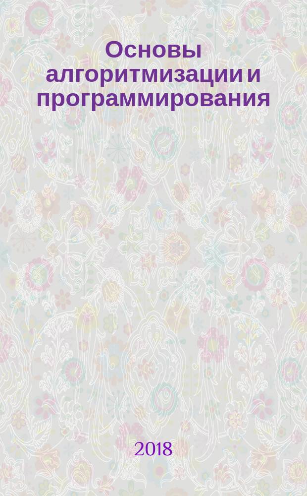 Основы алгоритмизации и программирования : практикум : учебное пособие для использования в образовательном процессе образовательных организаций, реализующих программы среднего профессионального образования по специальностям "Информационные системы и программирование", "Сетевое и системное администрирование", "Обеспечение информационной безопасности автоматизированных систем", "Обеспечение информационной безопасности телекоммуникационных систем"