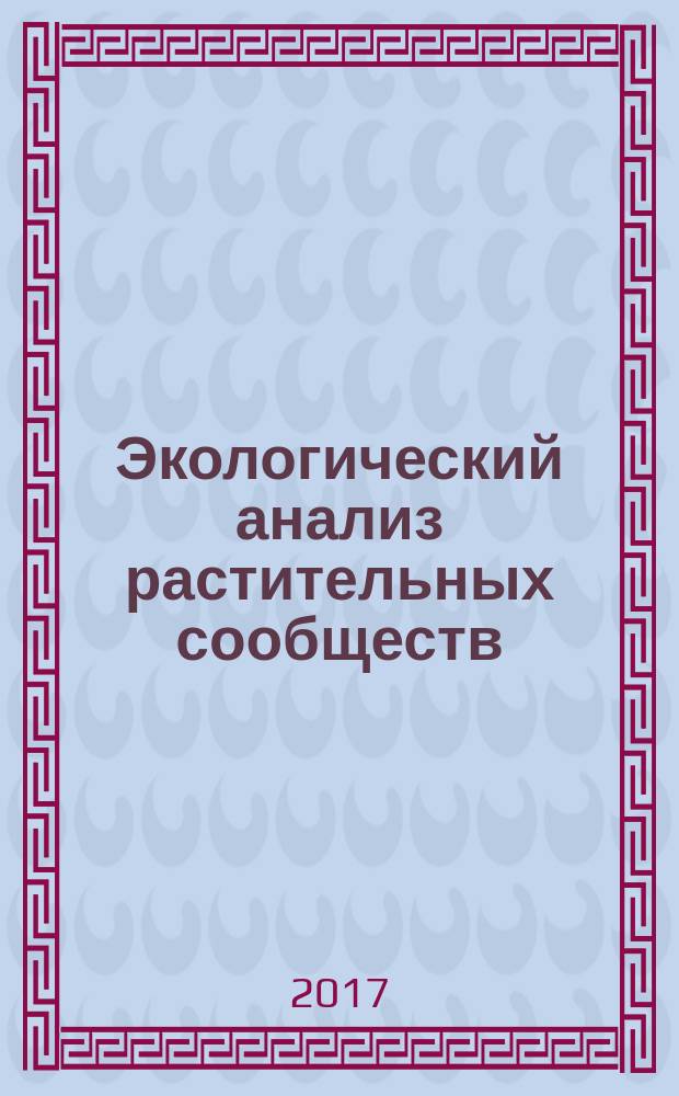 Экологический анализ растительных сообществ; Экологические шкалы и эколого-ценотические группы: учебное пособие: для студентов, обучающихся по направлению подготовки "Экология и природопользование" (бакалавриат) / Г. А. Лазарева, П. Ю. Жмылев, А. П. Жмылева; Министерство образования Московской области, Государственный университет "Дубна", Факультет естественных и инженерных наук, Кафедра экологии и наук о Земле