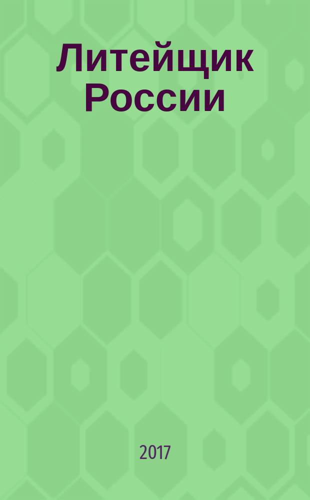 Литейщик России : Ежемес. науч.-техн. журн. Офиц. журн. Рос. ассоц. литейщиков Офиц. орган РАЛ. 2017, № 10