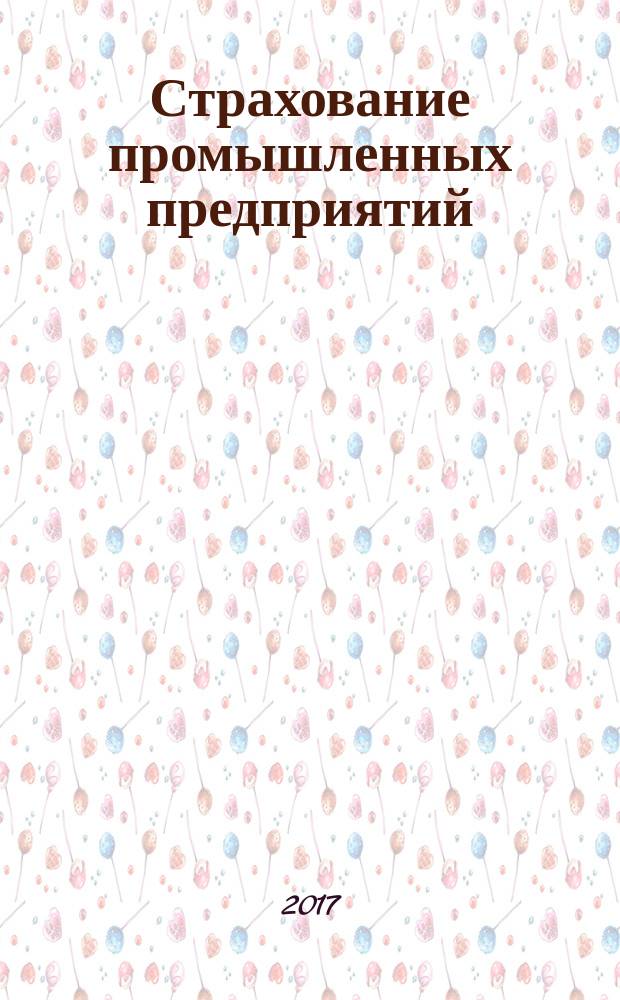 Страхование промышленных предприятий : приложение к журналу "Генеральный директор. Управление промышленным предприятием". 2017, № 3