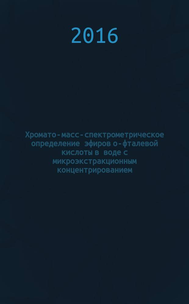 Хромато-масс-спектрометрическое определение эфиров o-фталевой кислоты в воде с микроэкстракционным концентрированием : автореферат дис. на соиск. уч. степ. кандидата химических наук : специальность 02.00.02 <Аналитическая химия>