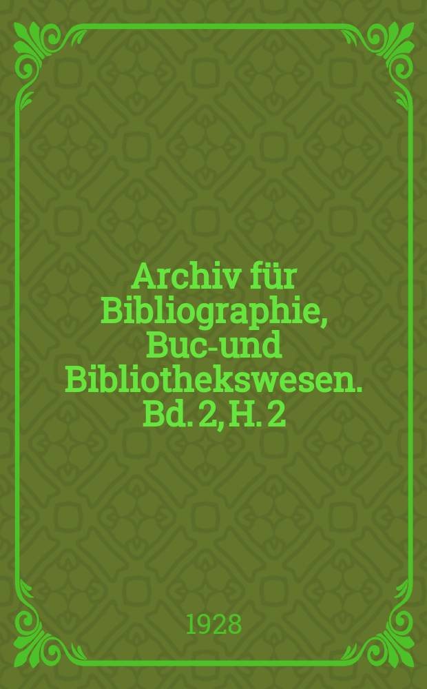 Archiv für Bibliographie, Buch- und Bibliothekswesen. Bd. 2, H. 2