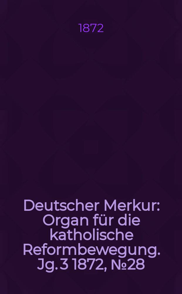 Deutscher Merkur : Organ für die katholische Reformbewegung. Jg. 3 1872, № 28