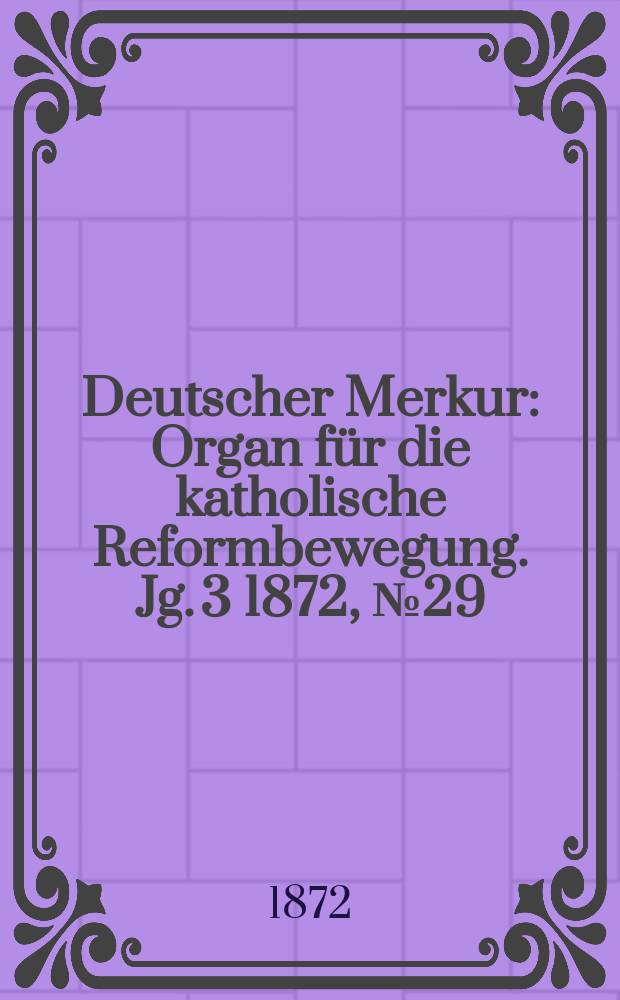 Deutscher Merkur : Organ für die katholische Reformbewegung. Jg. 3 1872, № 29
