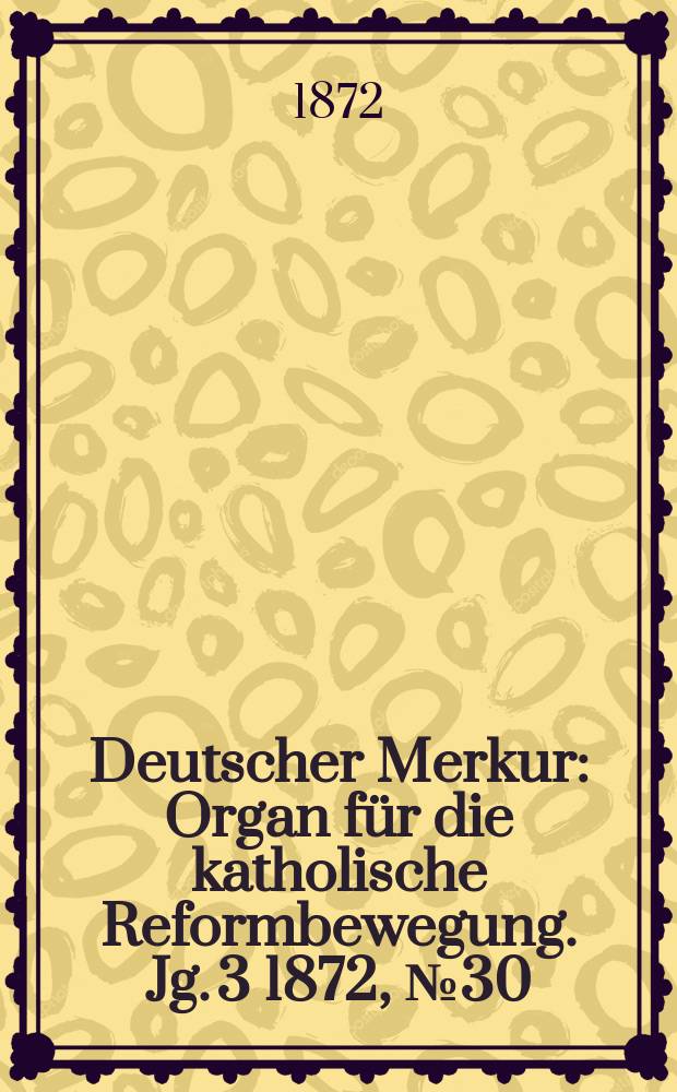 Deutscher Merkur : Organ für die katholische Reformbewegung. Jg. 3 1872, № 30