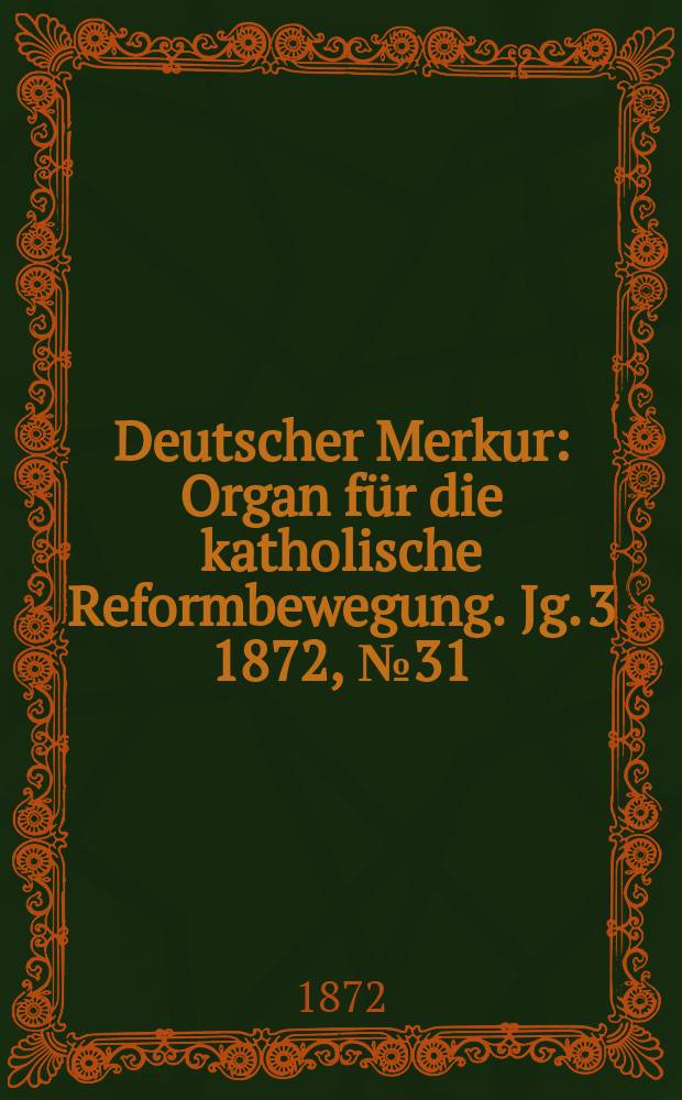 Deutscher Merkur : Organ für die katholische Reformbewegung. Jg. 3 1872, № 31