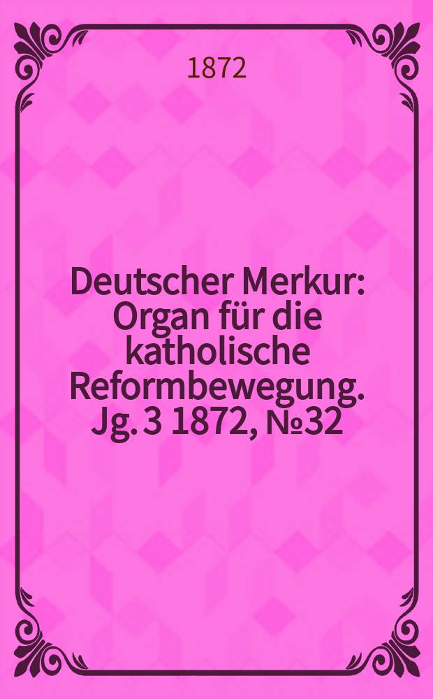 Deutscher Merkur : Organ für die katholische Reformbewegung. Jg. 3 1872, № 32