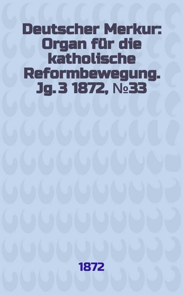 Deutscher Merkur : Organ für die katholische Reformbewegung. Jg. 3 1872, № 33