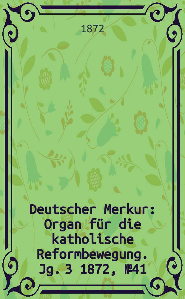 Deutscher Merkur : Organ für die katholische Reformbewegung. Jg. 3 1872, № 41