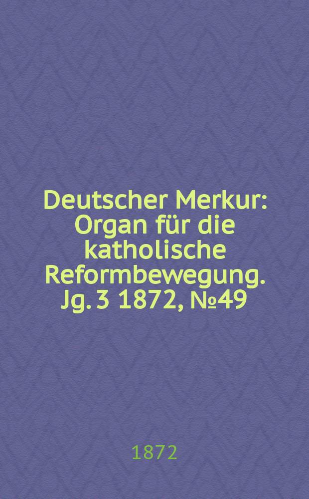 Deutscher Merkur : Organ für die katholische Reformbewegung. Jg. 3 1872, № 49