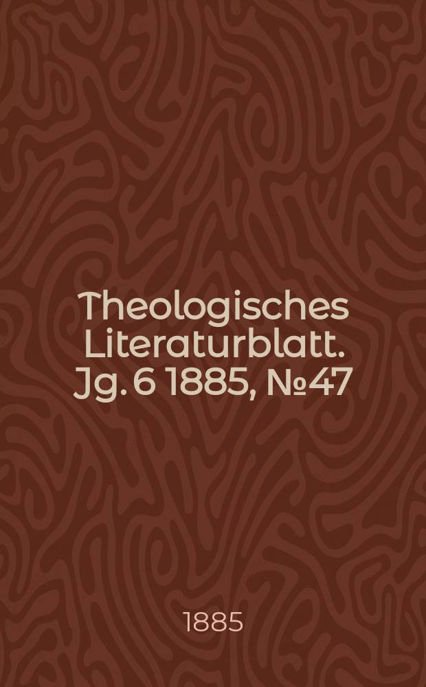 Theologisches Literaturblatt. Jg. 6 1885, № 47