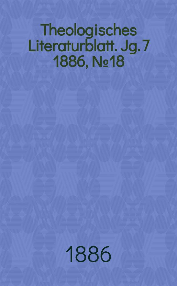 Theologisches Literaturblatt. Jg. 7 1886, № 18