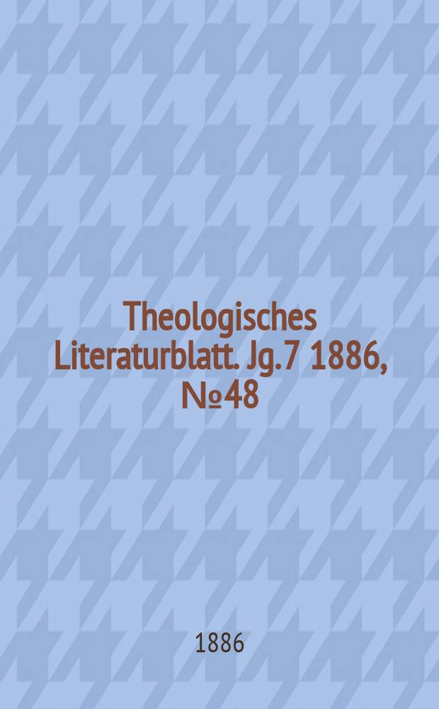 Theologisches Literaturblatt. Jg. 7 1886, № 48