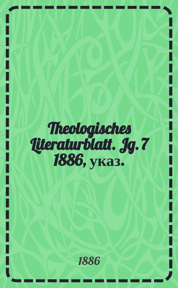 Theologisches Literaturblatt. Jg. 7 1886, указ.