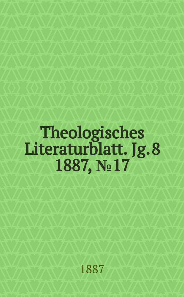 Theologisches Literaturblatt. Jg. 8 1887, № 17