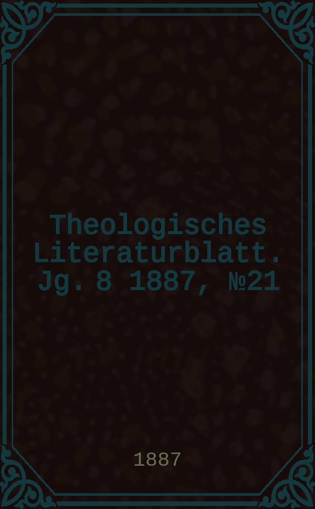 Theologisches Literaturblatt. Jg. 8 1887, № 21