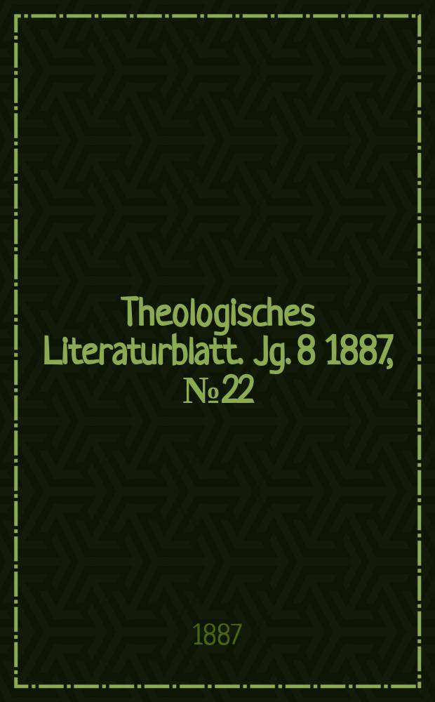 Theologisches Literaturblatt. Jg. 8 1887, № 22