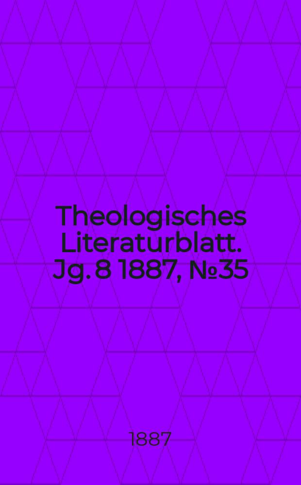 Theologisches Literaturblatt. Jg. 8 1887, № 35
