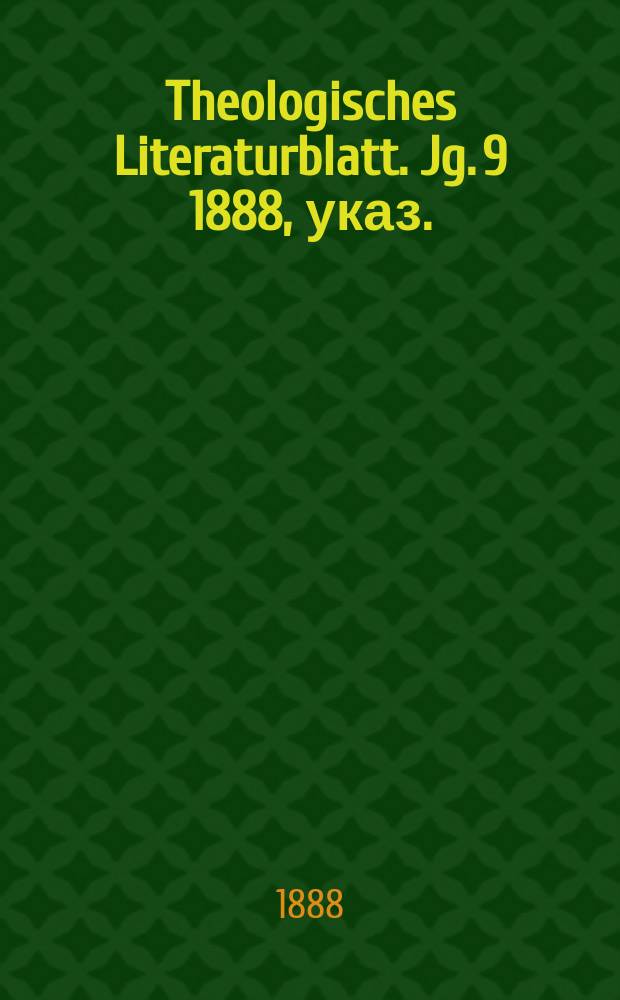 Theologisches Literaturblatt. Jg. 9 1888, указ.