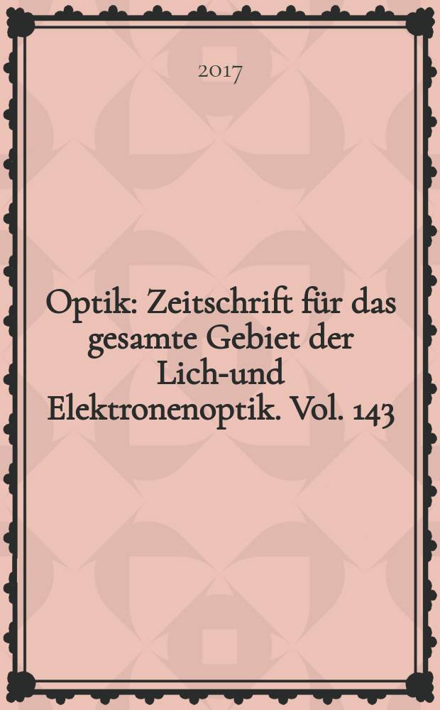 Optik : Zeitschrift für das gesamte Gebiet der Licht- und Elektronenoptik. Vol. 143