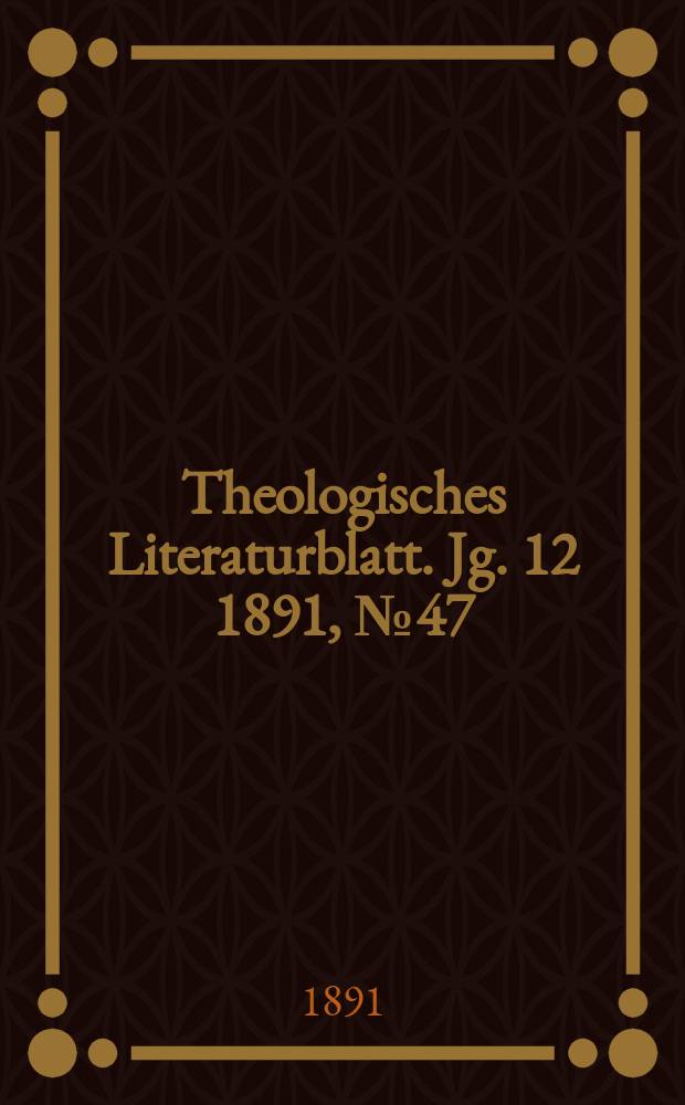 Theologisches Literaturblatt. Jg. 12 1891, № 47