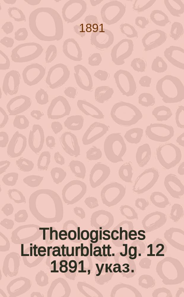 Theologisches Literaturblatt. Jg. 12 1891, указ.