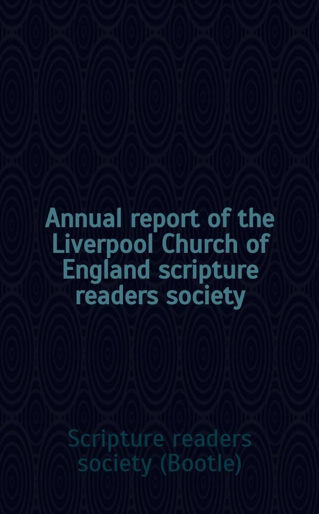 Annual report of the Liverpool Church of England scripture readers society = Годовой отчет ливерпульского общества читателей Писания Церкви Англии