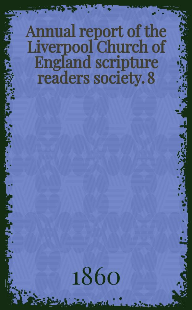 Annual report of the Liverpool Church of England scripture readers society. 8