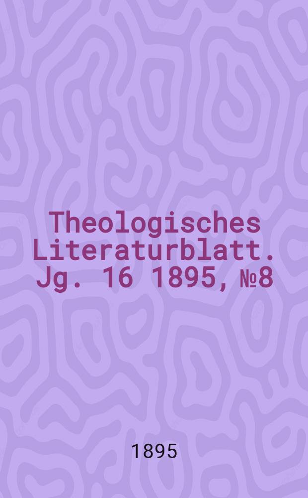Theologisches Literaturblatt. Jg. 16 1895, № 8