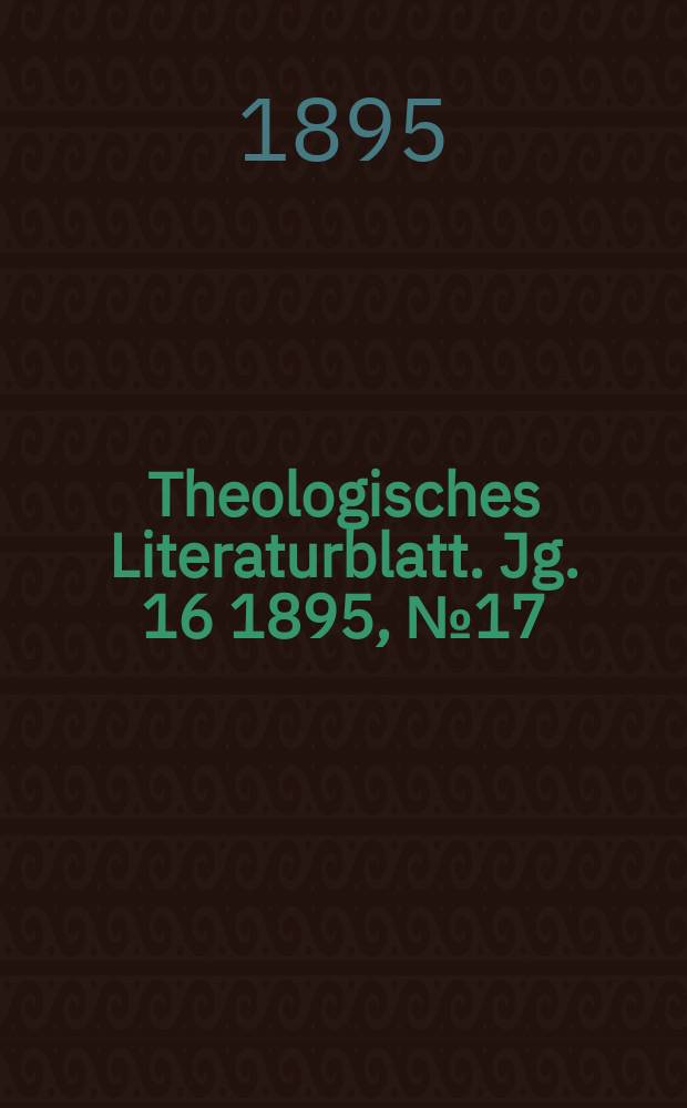 Theologisches Literaturblatt. Jg. 16 1895, № 17