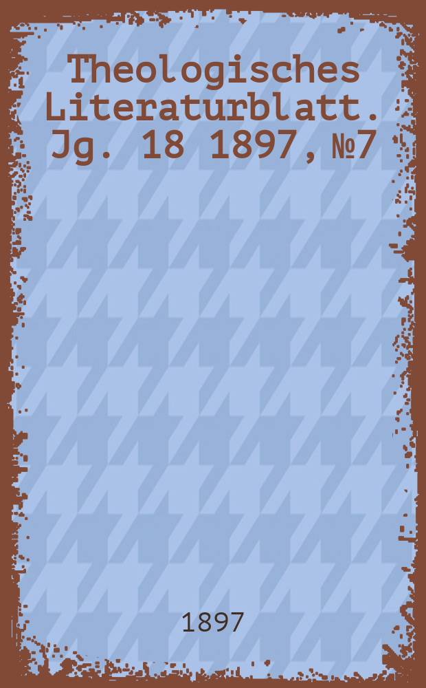 Theologisches Literaturblatt. Jg. 18 1897, № 7