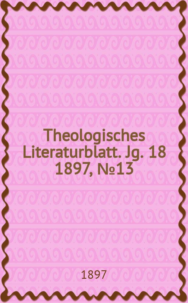 Theologisches Literaturblatt. Jg. 18 1897, № 13