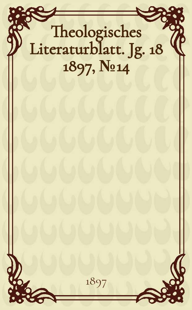 Theologisches Literaturblatt. Jg. 18 1897, № 14