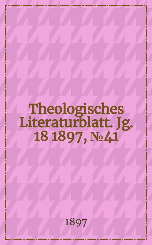 Theologisches Literaturblatt. Jg. 18 1897, № 41