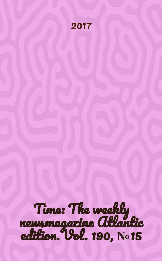 Time : The weekly newsmagazine Atlantic edition. Vol. 190, № 15