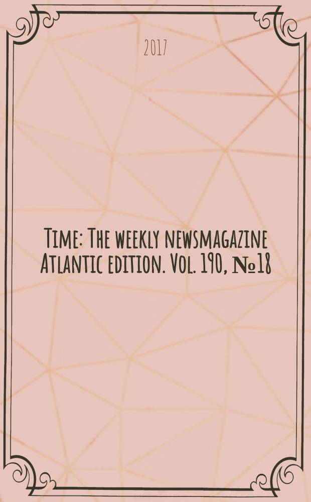 Time : The weekly newsmagazine Atlantic edition. Vol. 190, № 18
