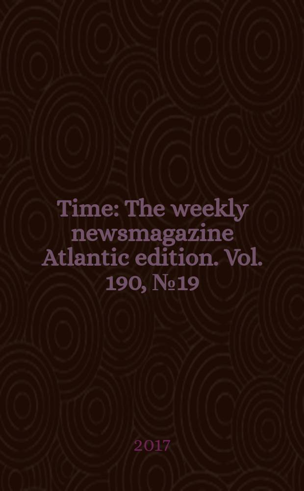 Time : The weekly newsmagazine Atlantic edition. Vol. 190, № 19