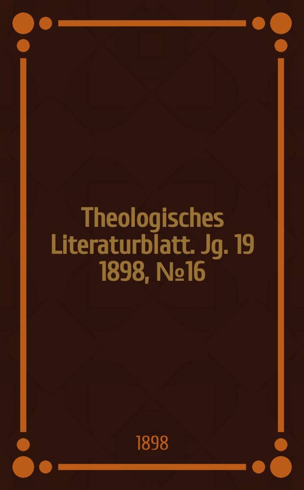 Theologisches Literaturblatt. Jg. 19 1898, № 16