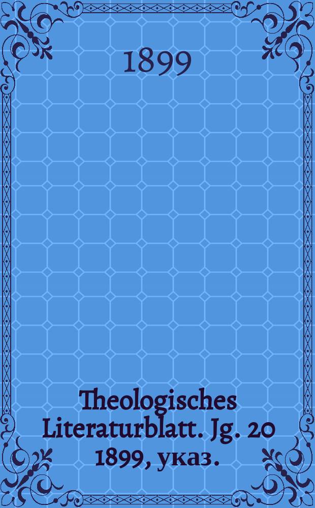 Theologisches Literaturblatt. Jg. 20 1899, указ.