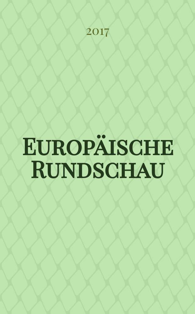 Europäische Rundschau : Vierteljahresztschr. für Politik, Wirtschaft u. Zeitgeschichte. Jg. 45 2017, № 3