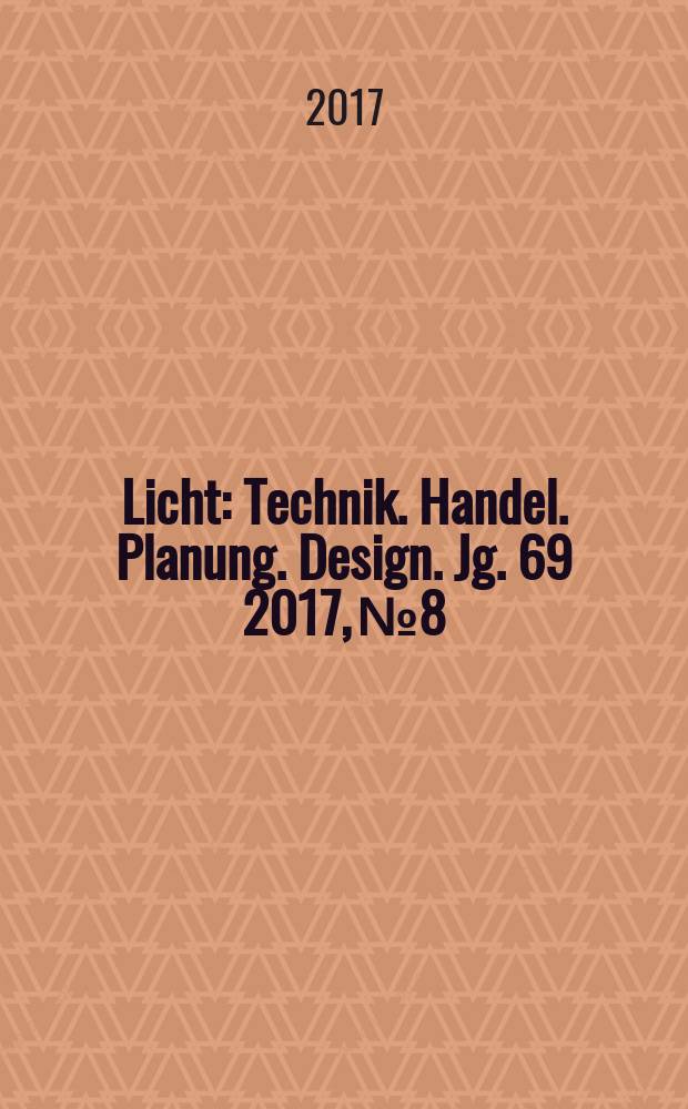 Licht : Technik. Handel. Planung. Design. Jg. 69 2017, № 8