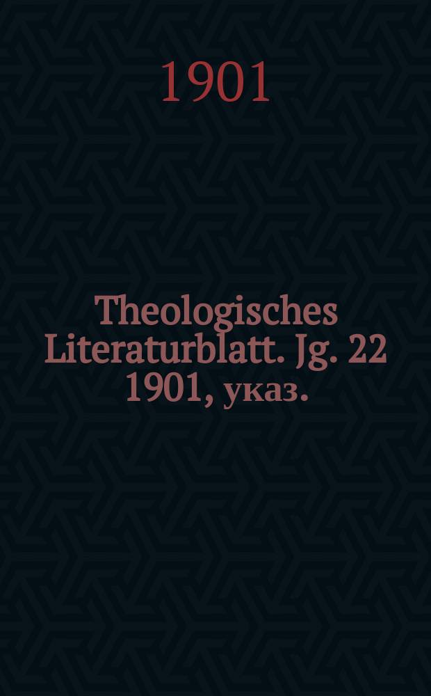 Theologisches Literaturblatt. Jg. 22 1901, указ.