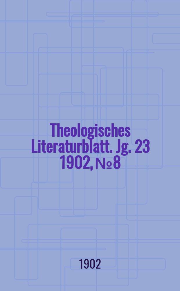 Theologisches Literaturblatt. Jg. 23 1902, № 8