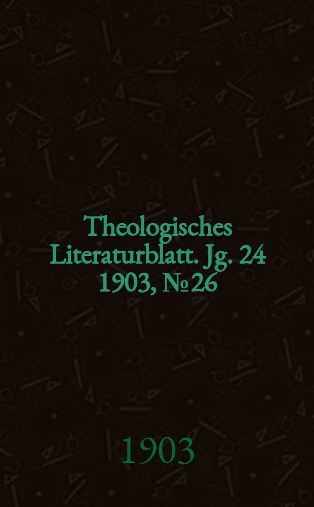 Theologisches Literaturblatt. Jg. 24 1903, № 26