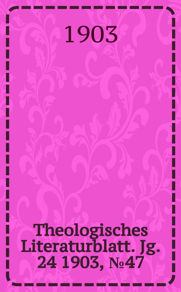 Theologisches Literaturblatt. Jg. 24 1903, № 47