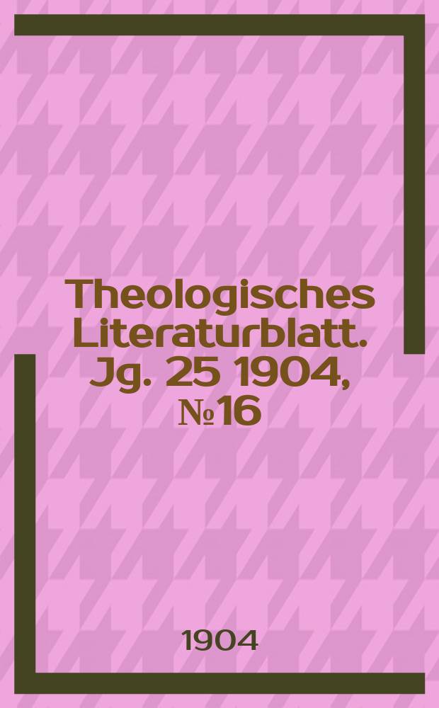 Theologisches Literaturblatt. Jg. 25 1904, № 16