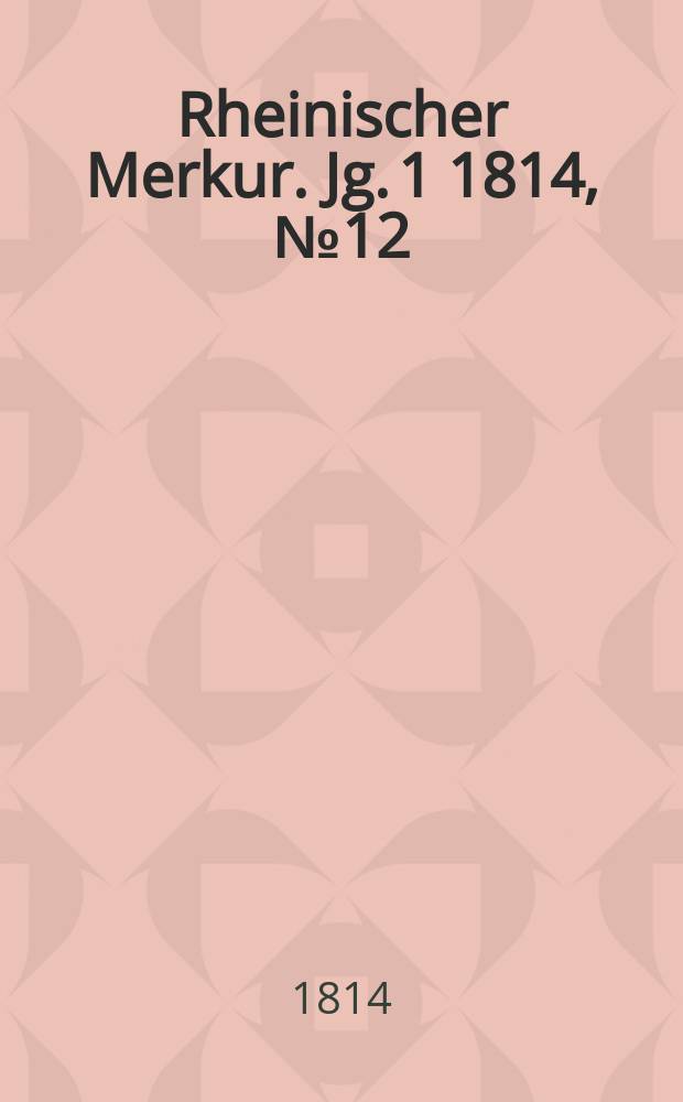 Rheinischer Merkur. Jg. 1 1814, № 12