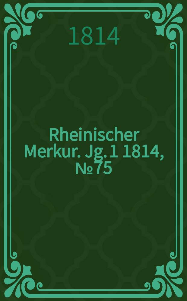 Rheinischer Merkur. Jg. 1 1814, № 75