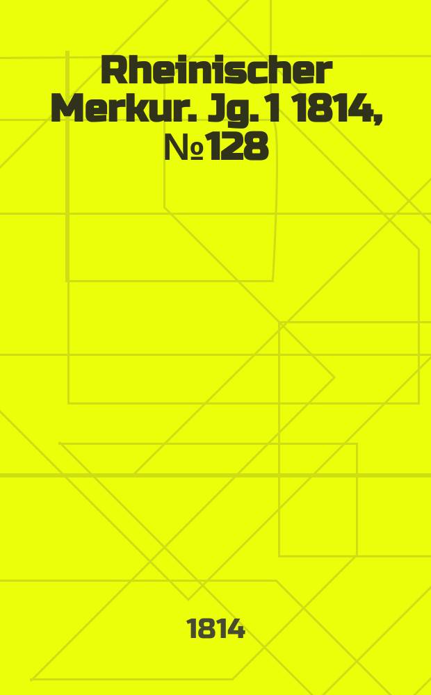 Rheinischer Merkur. Jg. 1 1814, № 128