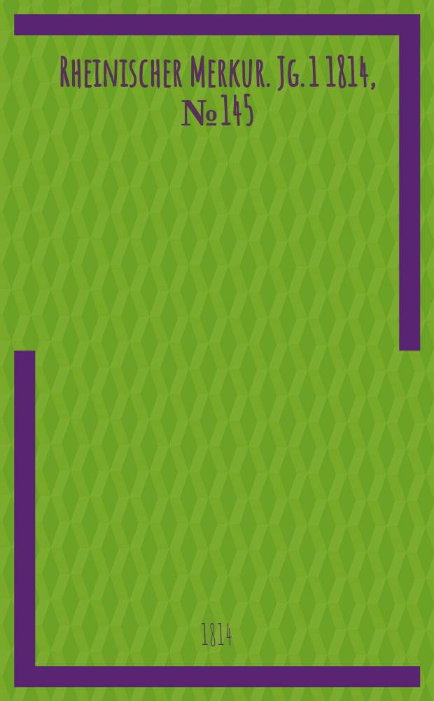 Rheinischer Merkur. Jg. 1 1814, № 145